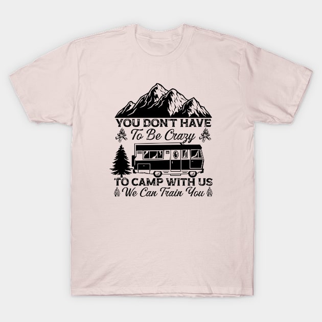 You Don't Have To Be Crazy To Camp With Us We Can Train You (7) T-Shirt by Graficof